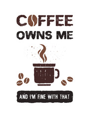 Coffee owns me and I'm fine with that. Funny coffeeman text art illustration. Creative banner with coffee cup, hot steam and beans, trendy vintage style design. Shop promotion typography. Enjoy drink