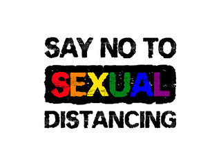 Say no to sexual distancing, conceptual text art illustration with the rainbow colors of the pride flag. Inspirational message for lgbt banners in time of Covid-19 pandemic. Funny, positive vibes