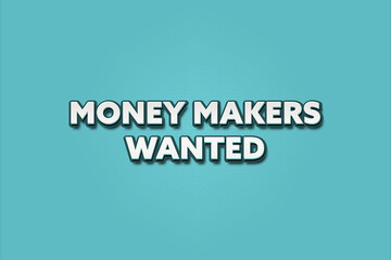 Money Makers Wanted. A Illustration with white text isolated on light green background.