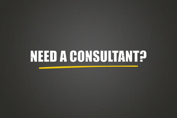 Need a Consultant.. A blackboard with white text. Illustration with grunge text style.
