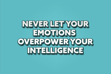 Never let your emotions overpower your intelligence. A Illustration with white text isolated on light green background.