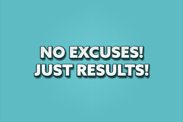 No Excuses Just Results. A Illustration with white text isolated on light green background.
