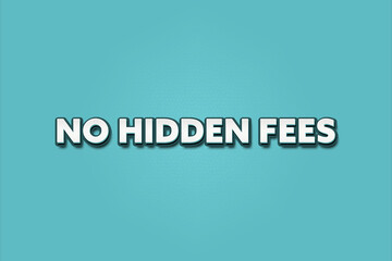 No hidden Fees. A Illustration with white text isolated on light green background.