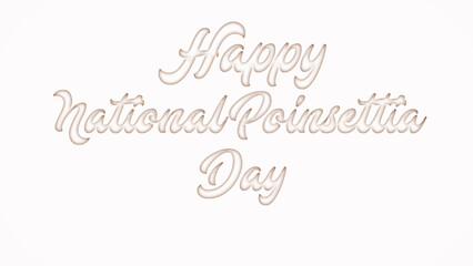 Happy National Poinsettia Day with plastic style text effect on white background