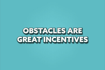 Obstacles Are Great Incentives.. A Illustration with white text isolated on light green background.