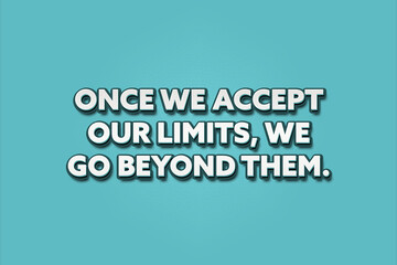 Once we accept our limits, we go beyond them. A Illustration with white text isolated on light green background.