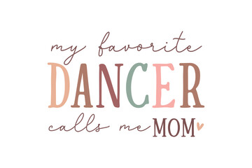 My Favorite Dancer calls me Mom, Mom Mama Mothers Day SVG T shirt Design