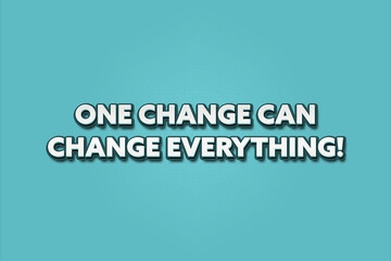 One change, can change everything. A Illustration with white text isolated on light green background.