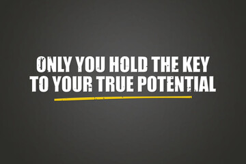 Only you hold the key to your true potential. A blackboard with white text. Illustration with grunge text style.