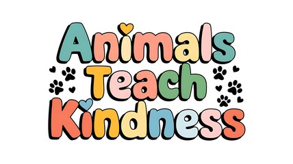 Fototapeta premium Animals Teach Kindness Text Graphic with Hearts and Paw Prints