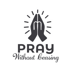 Pray without ceasing, Biblical Phrase, Christian typography for banner, poster, photo overlay, apparel design