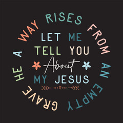 Obraz premium Let Me Tell You About My Jesus, A way rises from an empty grave he saves sinners makes