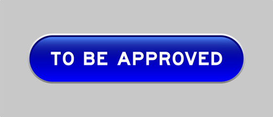 Blue color capsule shape button with word to be approved on gray background