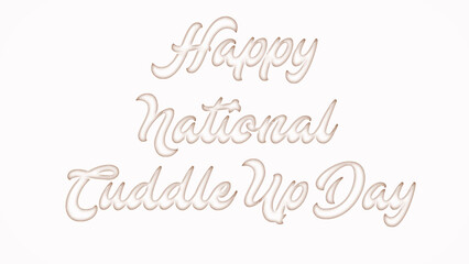 Happy National Cuddle Up Day with plastic style text effect on white background