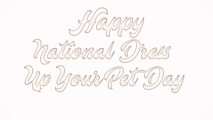 Happy National Dress Up Your Pet Day with plastic style text effect on white background