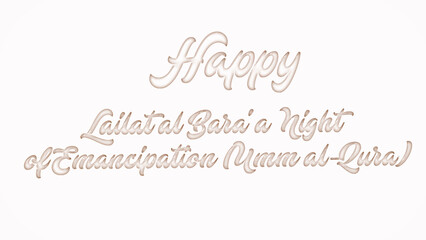 Happy Lailat al Bara'a Night of Emancipation (Umm al-Qura) with plastic style text effect on white background