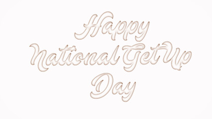 Happy National Get Up Day with plastic style text effect on white background