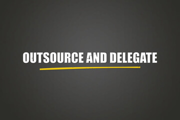 Outsource and delegate. A blackboard with white text. Illustration with grunge text style.