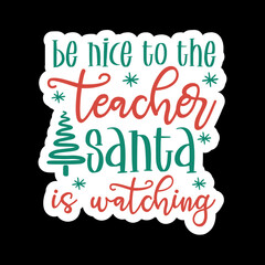 Be Nice To The Teacher Santa Is Watching