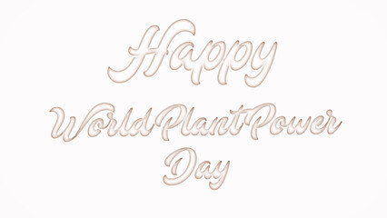 Happy World Plant Power Day with plastic style text effect on white background