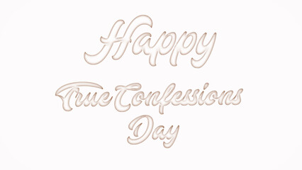 Happy True Confessions Day with plastic style text effect on white background