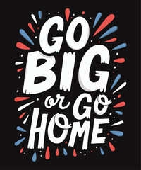 Go Big or Go Home typography t-shirt vector design templates