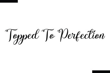 Topped To Perfection abstract typography text motivational quotes