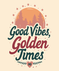 Good Vibes, Golden Times typography t-shirt vector design templates