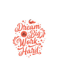 Dream Big Work Hard - Tshirt Design