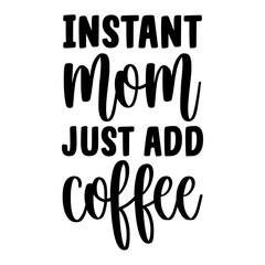 Instant Mom Just Add Coffee SVG