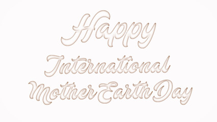 Happy International Mother Earth Day with plastic style text effect on white background