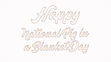 Happy National Pig in a Blanket Day with plastic style text effect on white background