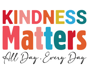Kindness Matters All Day Every Day Svg,World Kindness Day Shirt,World Kindness Day Sayings Svg,Cut Files,Silhouette,Typography