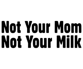 Not Your Mom Not Your Milk Svg,World Vegan Day Shirt,Vegan Day Quotes Svg,Vegetarian Gift,Funny Vegetarian Svg,Vegan Svg,Cut File,Silhouette
