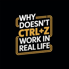 Obraz premium why doesn't work CTRL+Z in real life typography art for t-shirt design 