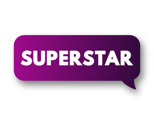 Superstar is someone who has great popular appeal and is widely known or successful in their field, text concept message bubble