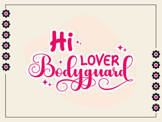 Hi, lover bodyguard—creative handwritten sublimation vector design