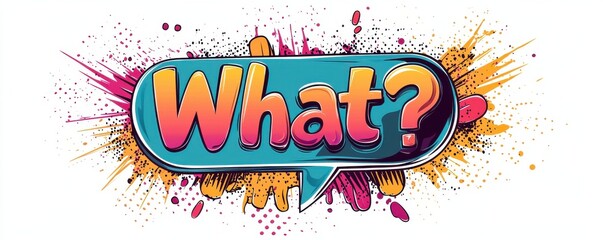 Comic style speech bubble with the word What in bold text