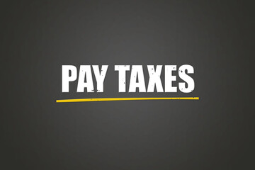 Pay Taxes. A blackboard with white text. Illustration with grunge text style.