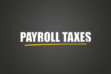 Payroll Taxes. A blackboard with white text. Illustration with grunge text style.
