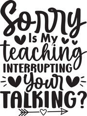 Sorry Is My Teaching Interrupting Your Talking