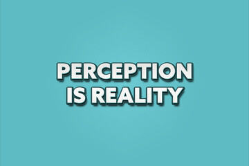 Fototapeta premium Perception is reality. A Illustration with white text isolated on light green background.