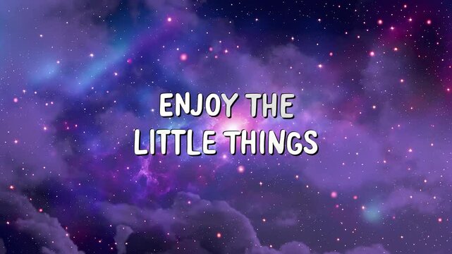 The quote "Enjoy the Little Things" floating within a vibrant galaxy nebula, representing abstract themes of mindfulness, cosmic wonder, and finding joy in the small details of existence. This scene e