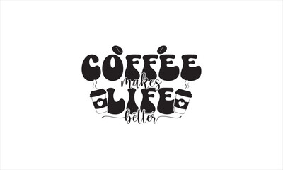 Coffee Makes Life Better T-Shirt Design