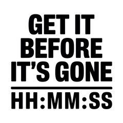 Get It Before Its Gone Time Limited Offer