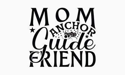 Fototapeta premium Mom Anchor Guide Friend - Mom T-Shirt Design, Illustration For Prints And Bags, Posters, Cards, Cameo, Eps, Files As Cutting, Isolated Background.