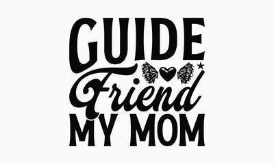 Fototapeta premium Guide Friend My Mom - Mom T-Shirt Design, Hand Drawn Lettering Phrase Isolated On White Background, Bags, Stationary As A Poster.