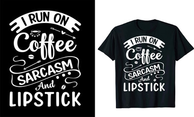 I Run On Coffee Sarcasm And Lipstick    custom typography Coffee funny, silhouette Coffee Lover Coffee t Shirt design
