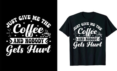 Just Give Me The Coffee And Nobody Gets Hurt  custom typography Coffee funny, silhouette Coffee Lover Coffee t Shirt design