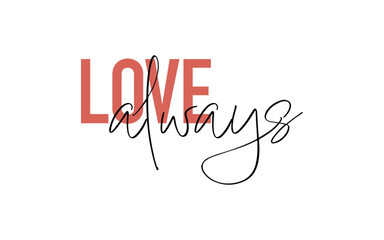 Fototapeta premium Love Always quote card. Modern, simple, minimal typographic design. Isolated on white background